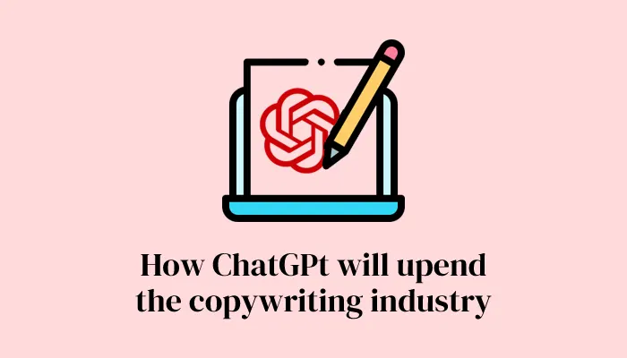 How ChatGPt will upend the copywriting industry