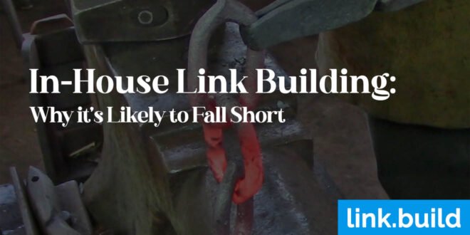 In-House-Link-Building-Why-Its-Likely-to-Fall-Short