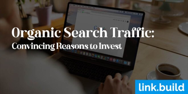 Organic Search Traffic 6 Convincing Reasons to Invest