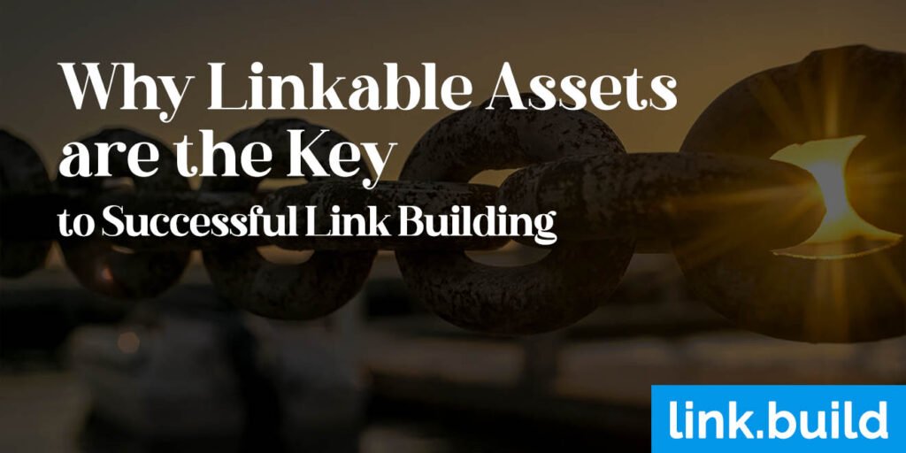 Why Linkable Assets are the Key to Successful Link Building