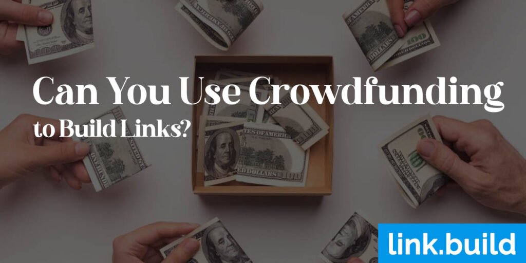 Can You Use Crowdfunding to Build Links