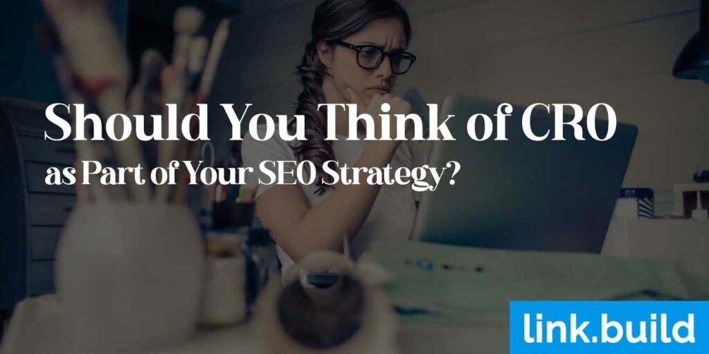 Should You Think of CRO as Part of Your SEO Strategy copy