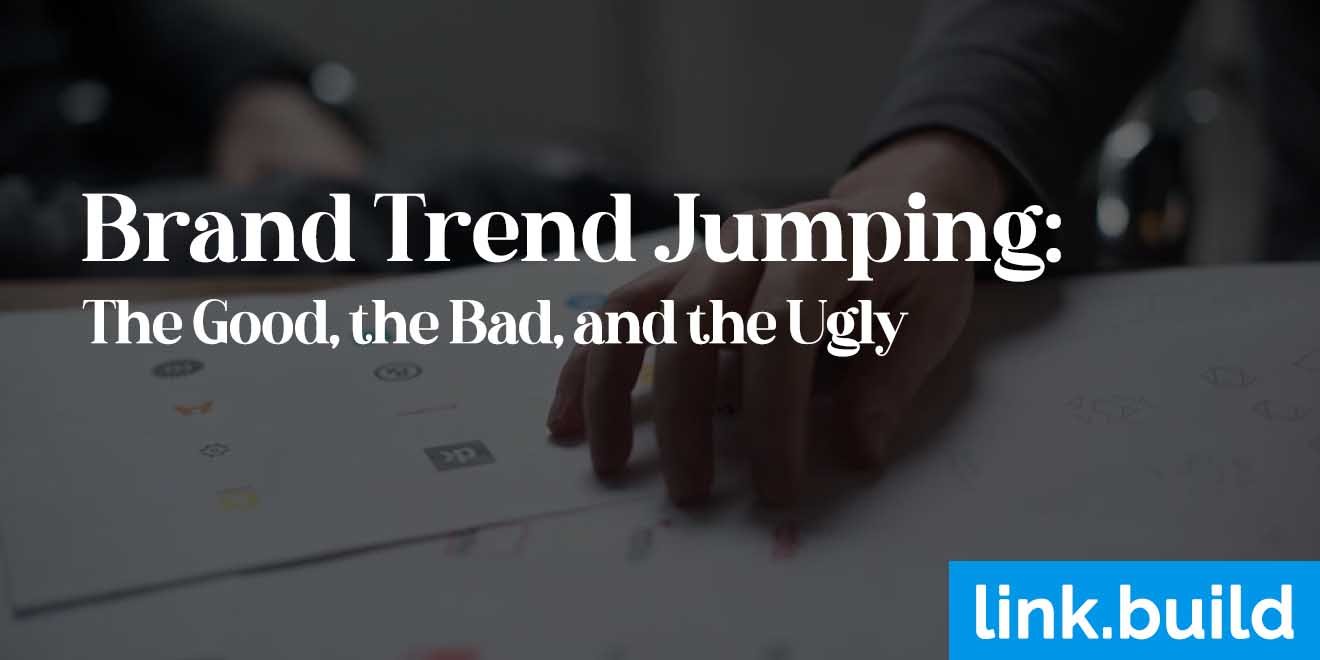 Brand Trend Jumping The Good, the Bad, and the Ugly