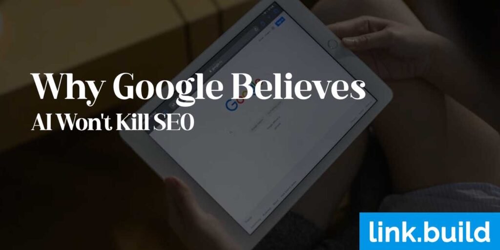 Why Google Believes AI Won't Kill SEO